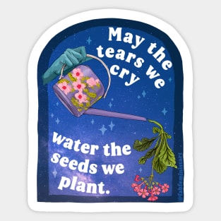 May The Tears We Cry Water The Seeds We Plant Sticker